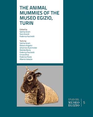 The Animal Mummies of the Museo Egizio, Turin by Salima Ikram, Sara Aicardi, Federica Facchetti