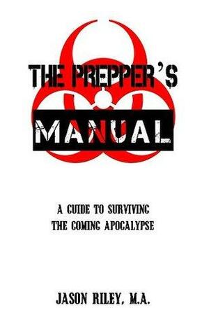 The Prepper's Manual: A Guide to Surviving the Coming Apocalypse by Jason Riley, Lonnie Riley