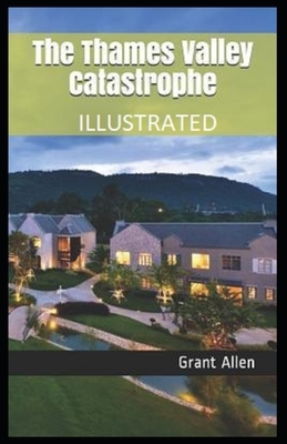 The Thames Valley Catastrophe Illustrated by Grant Allen