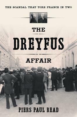 The Dreyfus Affair: The Scandal That Tore France in Two by Piers Paul Read