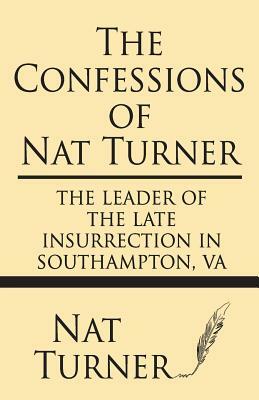 The Confessions of Nat Turner: The Leader of the Late Insurrection in Southampton, Va by Nat Turner