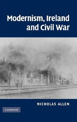 Modernism, Ireland and Civil War by Nicholas Allen