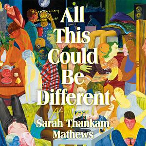 All This Could Be Different by Sarah Thankam Mathews