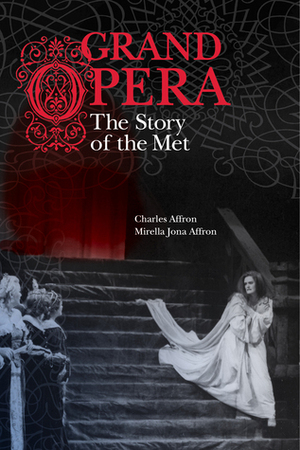 Grand Opera: The Story of the Met by Charles Affron, Mirella Jona Affron
