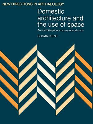 Domestic Architecture and the Use of Space: An Interdisciplinary Cross-Cultural Study by 