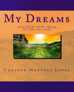 My Dreams: Story Of An Author Hoping For That Best seller by Cheyene Montana Lopez