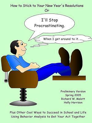 I'll Stop Procrastinating When I Get Around to It by Richard W. Malott