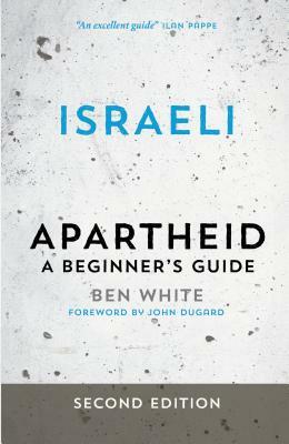 Israeli Apartheid: A Beginner's Guide by Ben White