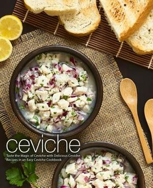 Ceviche: Taste the Magic of Ceviche with Delicious Ceviche Recipes in an Easy Ceviche Cookbook (2nd Edition) by Booksumo Press