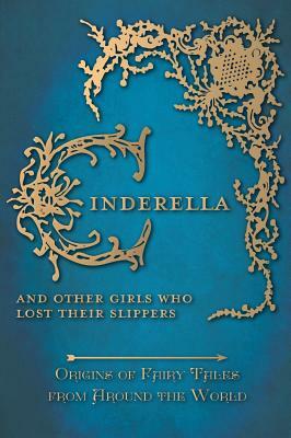 Cinderella - And Other Girls Who Lost Their Slippers (Origins of Fairy Tales from Around the World) by Amelia Carruthers