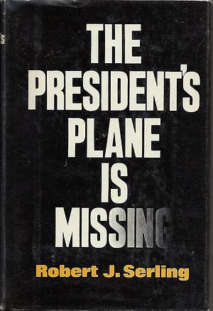 The President's Plane is Missing by Robert J. Serling, Robert J. Serling