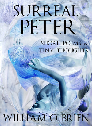 Surreal Peter: Short Poems & Tiny Thoughts, Vol. 2 by William O'Brien