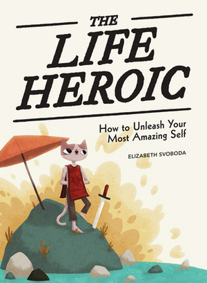 The Life Heroic by Elizabeth Svoboda