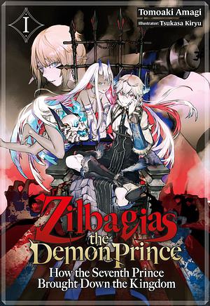 Zilbagias the Demon Prince: How the Seventh Prince Brought Down the Kingdom Vol. 1 by Tomoaki Amagi