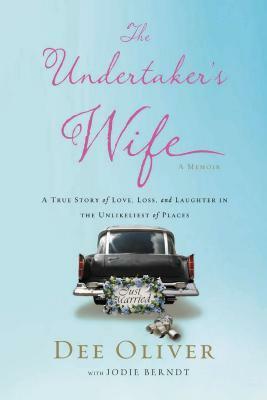 The Undertaker's Wife: A True Story of Love, Loss, and Laughter in the Unlikeliest of Places by Jodie Berndt, Dee Oliver