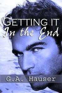 Getting it in the End by G.A. Hauser