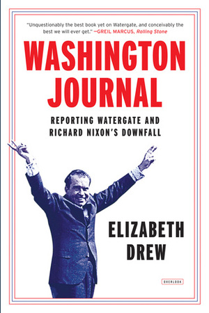 Washington Journal: Reporting Watergate and Richard Nixon's Downfall by Elizabeth Drew