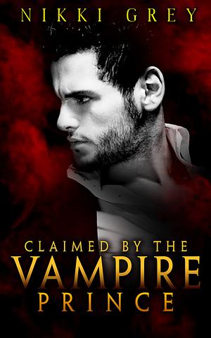 Claimed by the Vampire Prince by Nikki Grey