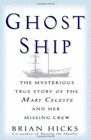 Ghost Ship: The Mysterious True Story of the Mary Celeste and Her Missing Crew by Brian Hicks