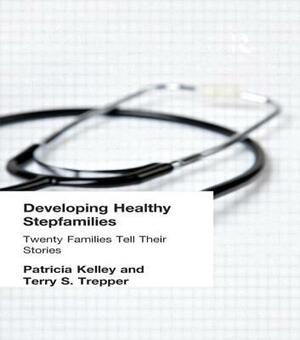 Developing Healthy Stepfamilies: Twenty Families Tell Their Stories by Terry S. Trepper, Patricia Kelley