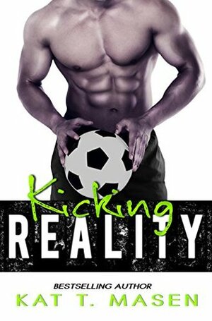 Kicking Reality by Kat T. Masen
