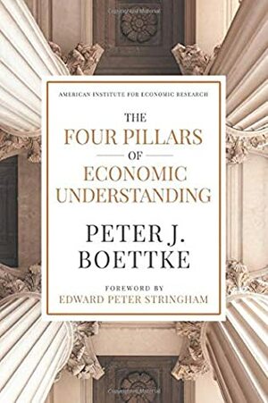 The Four Pillars of Economic Understanding by Edward P. Stringham, Peter J. Boettke
