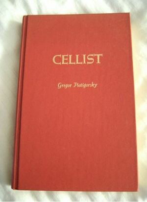 Cellist by Gregor Piatigorsky, Gregor Piatagorsky
