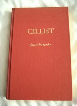 Cellist by Gregor Piatagorsky, Gregor Piatigorsky