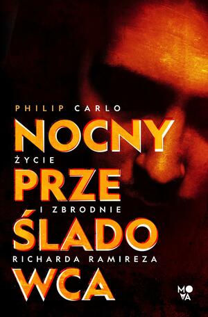 Nocny prześladowca. Życie i zbrodnie Richarda Ramireza by Philip Carlo, Robert J. Szmidt