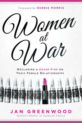 Women at War: Declaring a Cease-Fire on Toxic Female Relationships by Jan Greenwood