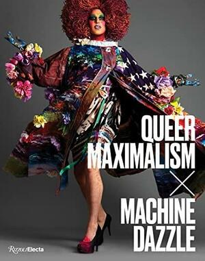 Queer Maximalism x Machine Dazzle by Taylor Mac, madison moore, David Román, Mx. Justin Vivian, Elissa Auther