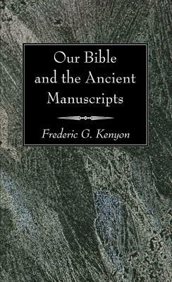 Our Bible and the Ancient Manuscripts by Frederic G. Kenyon