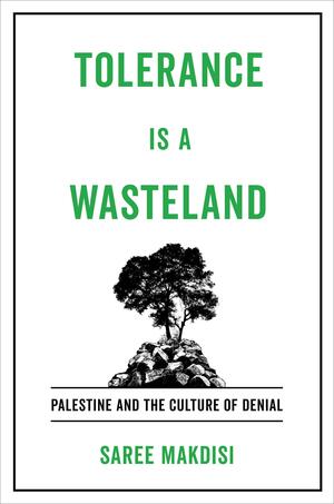 Tolerance Is a Wasteland: Palestine and the Culture of Denial by Saree Makdisi