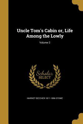 Uncle Tom's Cabin Or, Life Among the Lowly; Volume 2 by Harriet Beecher Stowe