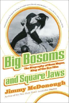 Big Bosoms and Square Jaws: The Biography of Russ Meyer, King of the Sex Film by Jimmy McDonough