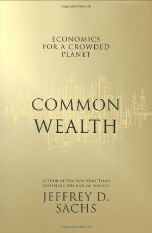 Common Wealth: Economics for a Crowded Planet by Jeffrey D. Sachs