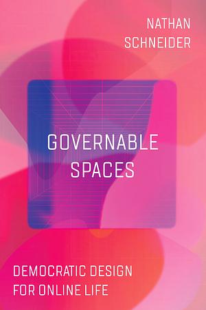 Governable Spaces Democratic Design for Online Life by Nathan Schneider