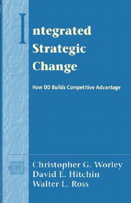 Integrated Strategic Change: How Organizational Development Builds Competitive Advantage (Pearson Organizational Development Series) by David Hitchin, Walter Ross, Christopher Worley