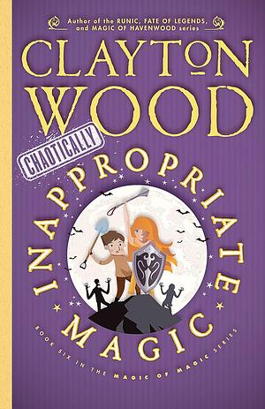 Chaotically Inappropriate Magic by Clayton Wood