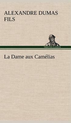 La Dame Aux Camélias by Alexandre Dumas Jr.