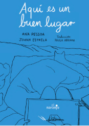 Aquí es un buen lugar by Ana Pessoa, Joana Estrela, Paula Bramo