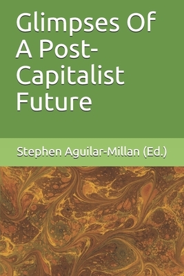 Glimpses Of A Post-Capitalist Future by Craig Perry, Monica Porteanu, Adam Cowart