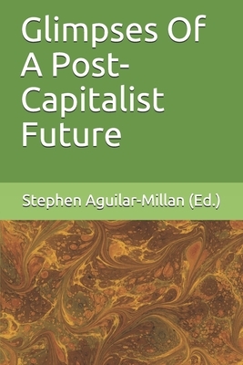Glimpses Of A Post-Capitalist Future by Craig Perry, Monica Porteanu, Adam Cowart