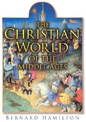 The Christian World Of The Middle Ages by Bernard Hamilton