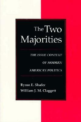 The Two Majorities: The Issue Context of Modern American Politics by William J. M. Claggett, Byron E. Shafer