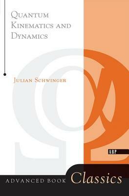 Quantum Kinematics and Dynamic by Julian Schwinger