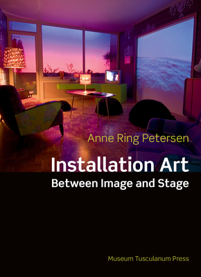 Installation Art: Between Image and Stage by Anne Ring Petersen