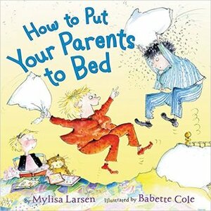 How to Put Your Parents to Bed by Mylisa Larsen, Babette Cole