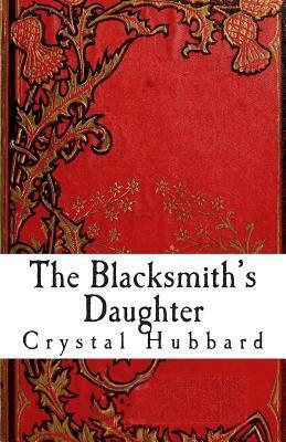 The Blacksmith's Daughter by Crystal Hubbard