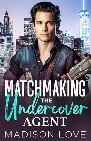 Matchmaking the Undercover Agent by Madison Love